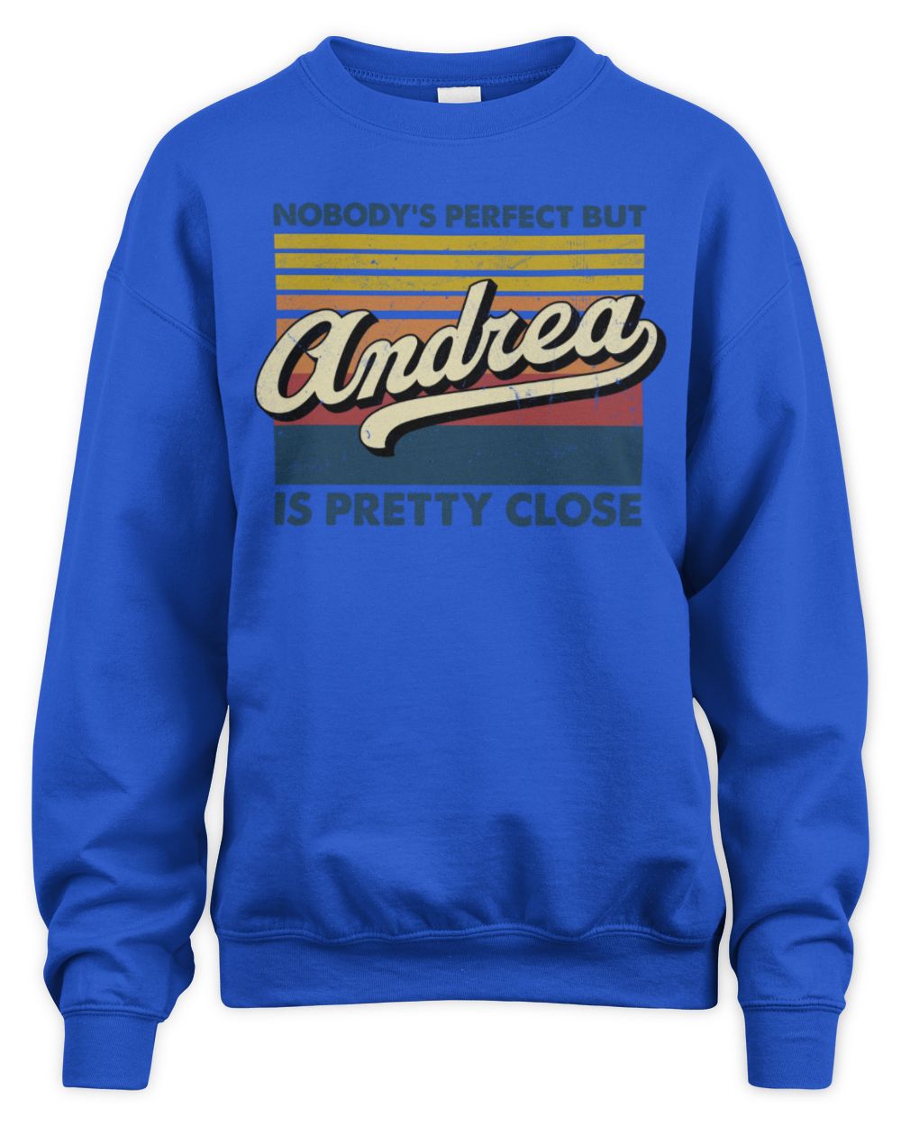 Nobody's Perfect But Your Name Is Pretty Close Retro Shirt ANDREA M1-65 / Unisex Sweatshirt / royal