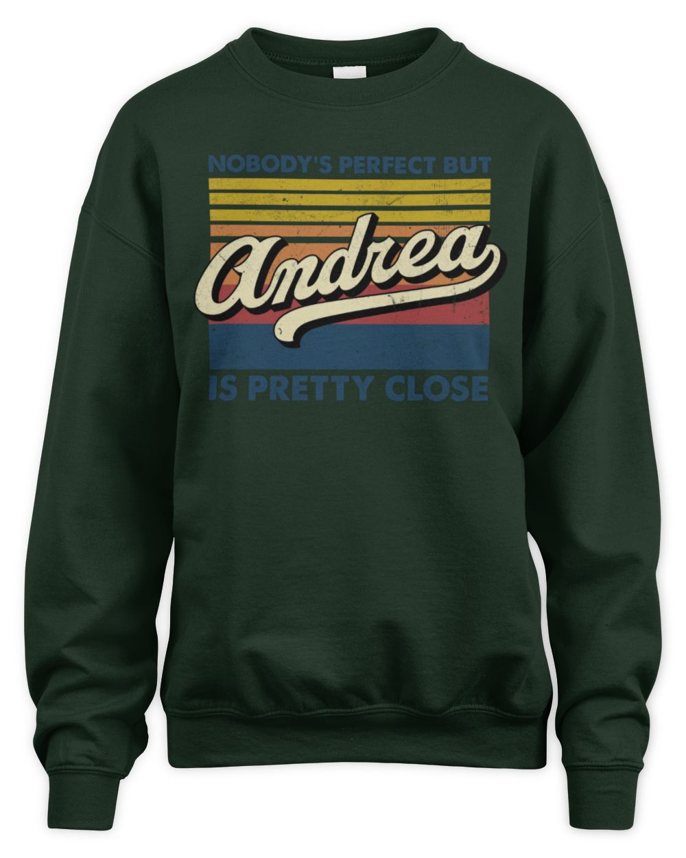 Nobody's Perfect But Your Name Is Pretty Close Retro Shirt ANDREA M1-65 / Unisex Sweatshirt / forest green