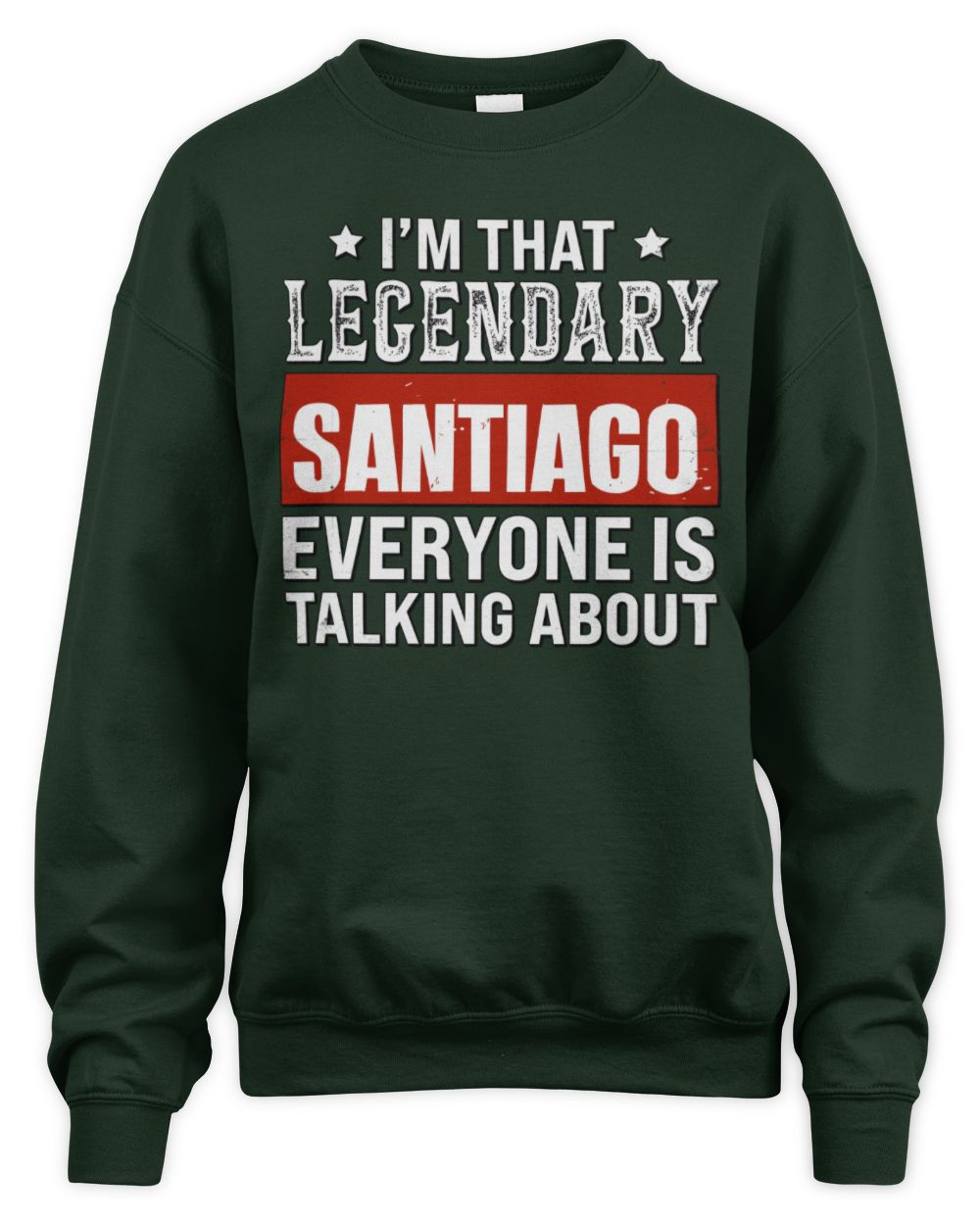 I'm That Legendary Name Everyone Is Talking About Funny Graphic T-Shirt SANTIAGO M1-73 / Unisex Sweatshirt / forest green