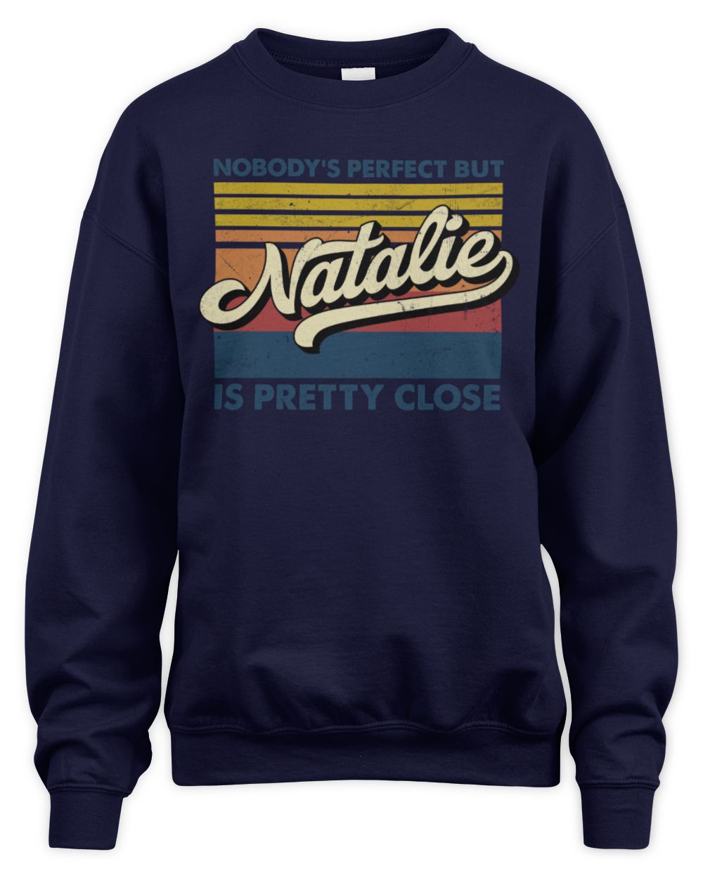 Nobody's Perfect But Your Name Is Pretty Close Retro Shirt NATALIE M1-65 / Unisex Sweatshirt / navy