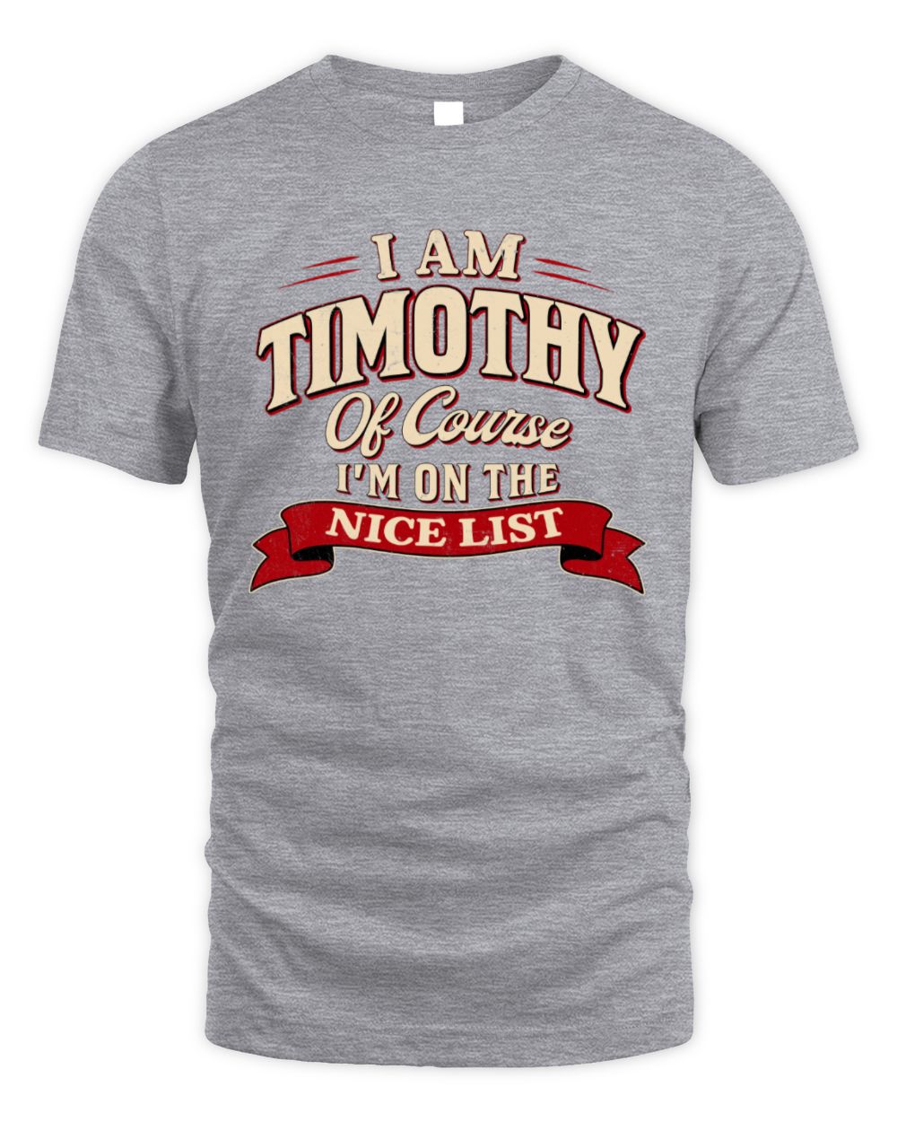 I'm Name Of Course I'm On The Nice List Funny Christmas Shirt TIMOTHY M1-68 / Unisex Standard T-Shirt / sport grey