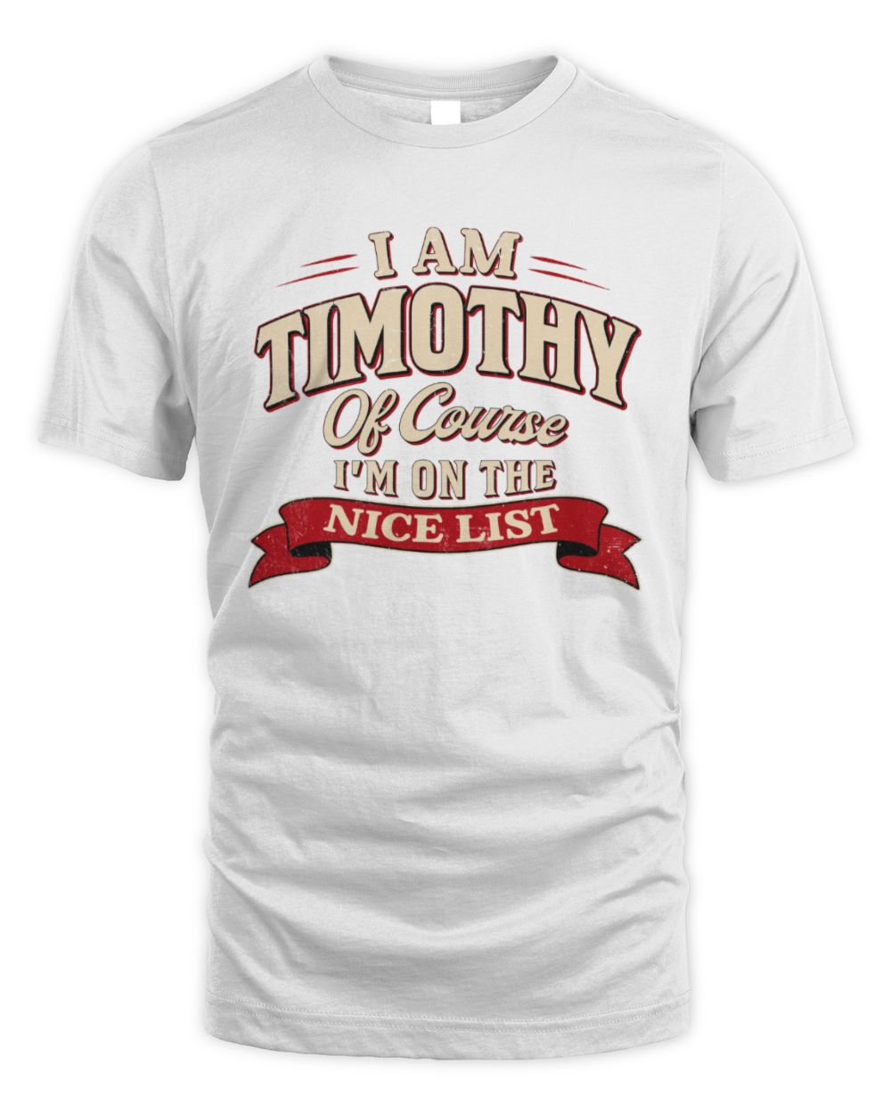 I'm Name Of Course I'm On The Nice List Funny Christmas Shirt TIMOTHY M1-68 / Unisex Standard T-Shirt / white
