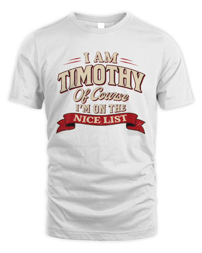 I'm Name Of Course I'm On The Nice List Funny Christmas Shirt TIMOTHY M1-68 / Unisex Standard T-Shirt / white