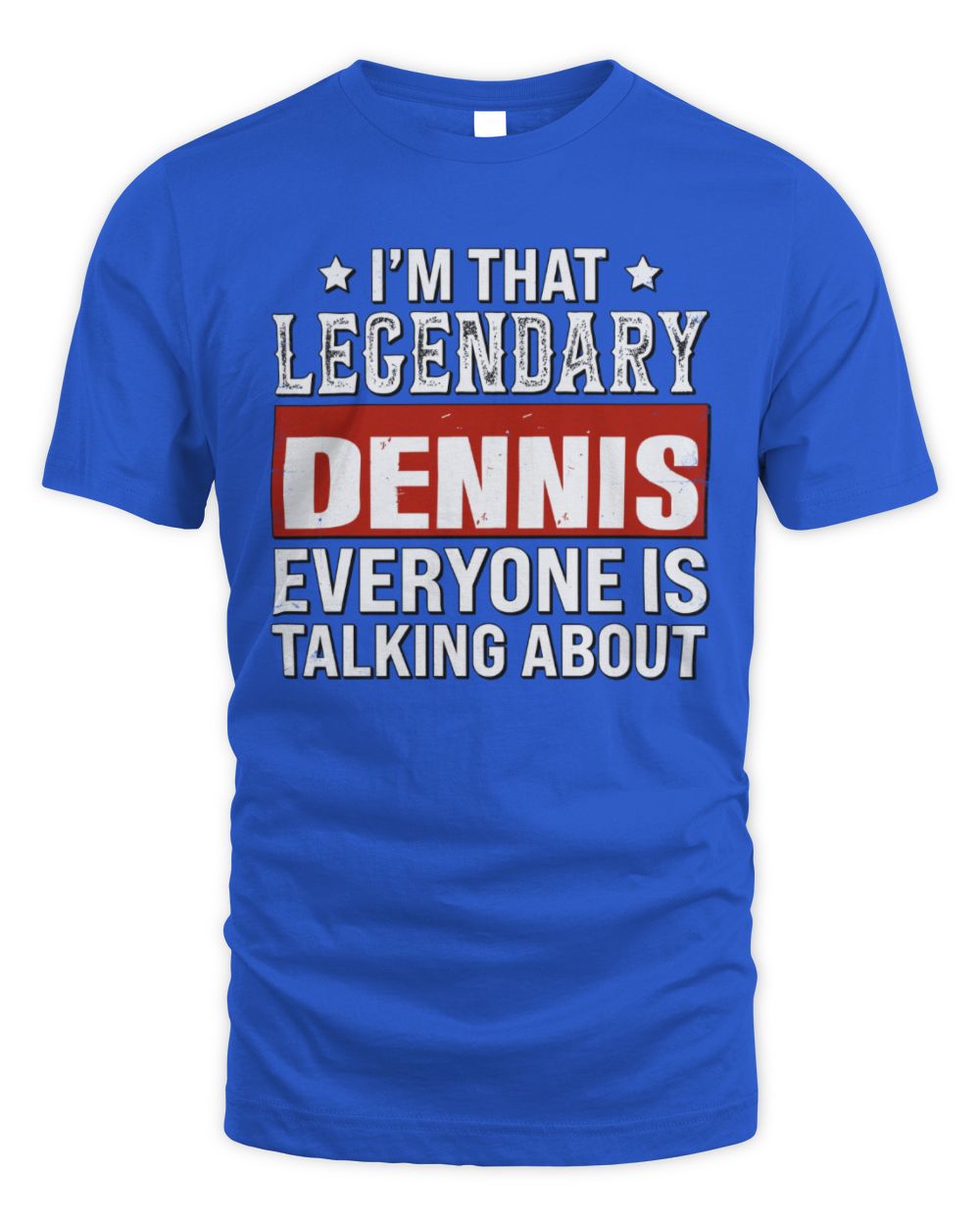 I'm That Legendary Name Everyone Is Talking About Funny Graphic T-Shirt DENNIS M1-73 / Unisex Standard T-Shirt / royal
