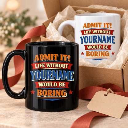 Admit It Life Without Your Name Would Be Boring Funny Mug MG05