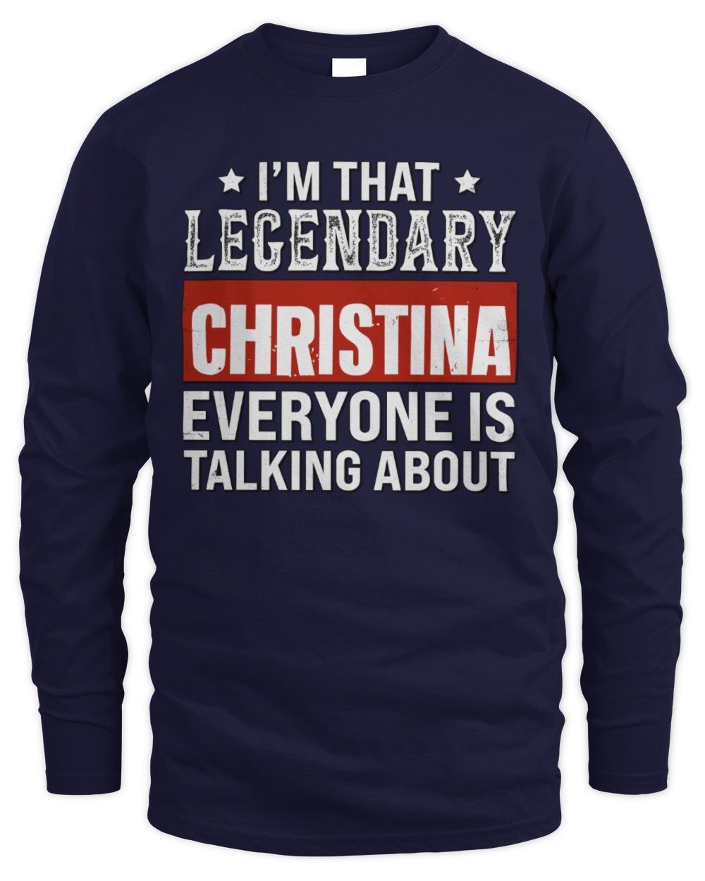I'm That Legendary Name Everyone Is Talking About Funny Graphic T-Shirt CHRISTINA M1-73 / Men's Long Sleeved T-Shirt / navy