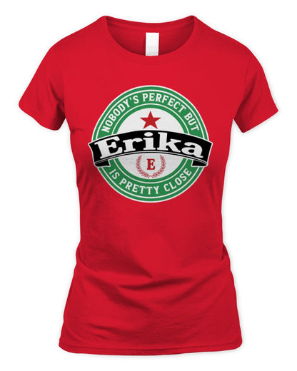 Nobody's Perfect But Your Name Is Pretty Close Heineken Beer T-Shirt ERIKA M1-S85 / Women's Standard T-Shirt / red