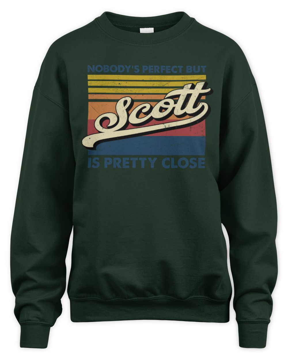 Nobody's Perfect But Your Name Is Pretty Close Retro Shirt SCOTT M1-65 / Unisex Sweatshirt / forest green