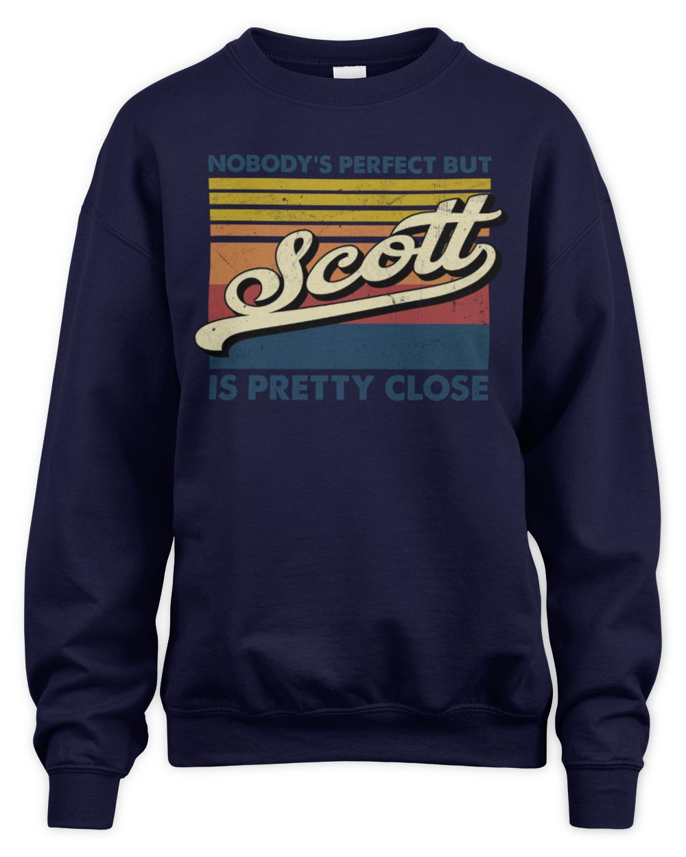 Nobody's Perfect But Your Name Is Pretty Close Retro Shirt SCOTT M1-65 / Unisex Sweatshirt / navy