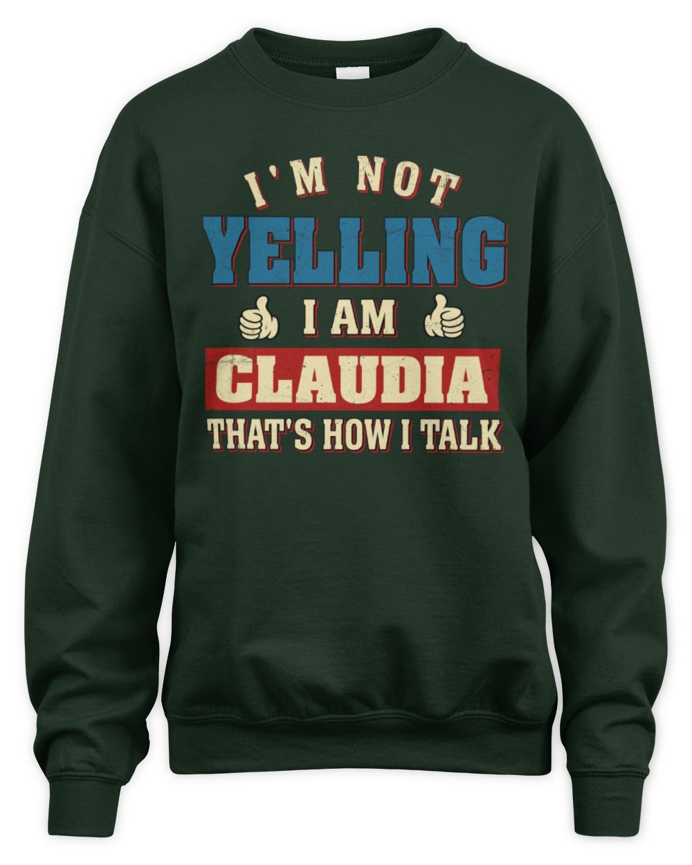 I'm Not Yelling I'm Name That's How I Talk Shirt CLAUDIA M1-67 / Unisex Sweatshirt / forest green