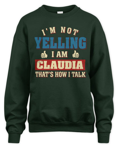 I'm Not Yelling I'm Name That's How I Talk Shirt CLAUDIA M1-67 / Unisex Sweatshirt / forest green