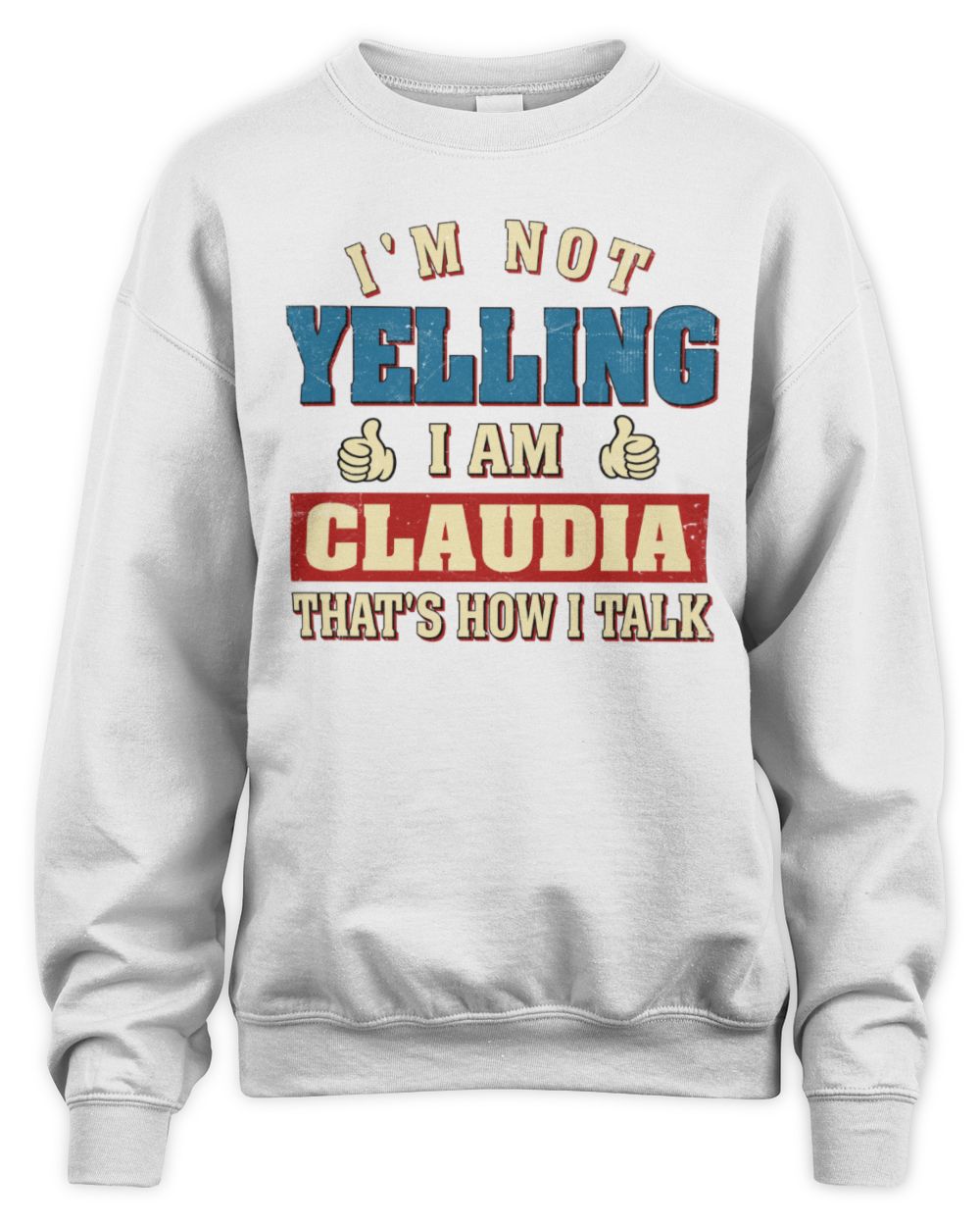 I'm Not Yelling I'm Name That's How I Talk Shirt CLAUDIA M1-67 / Unisex Sweatshirt / white