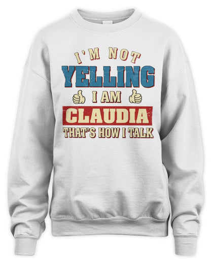 I'm Not Yelling I'm Name That's How I Talk Shirt CLAUDIA M1-67 / Unisex Sweatshirt / white