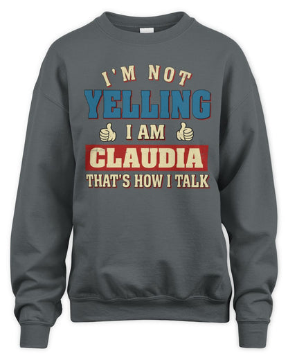 I'm Not Yelling I'm Name That's How I Talk Shirt CLAUDIA M1-67 / Unisex Sweatshirt / charcoal