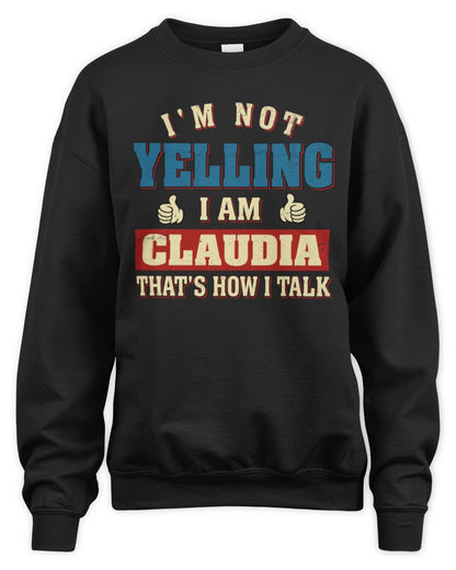 I'm Not Yelling I'm Name That's How I Talk Shirt CLAUDIA M1-67 / Unisex Sweatshirt / black