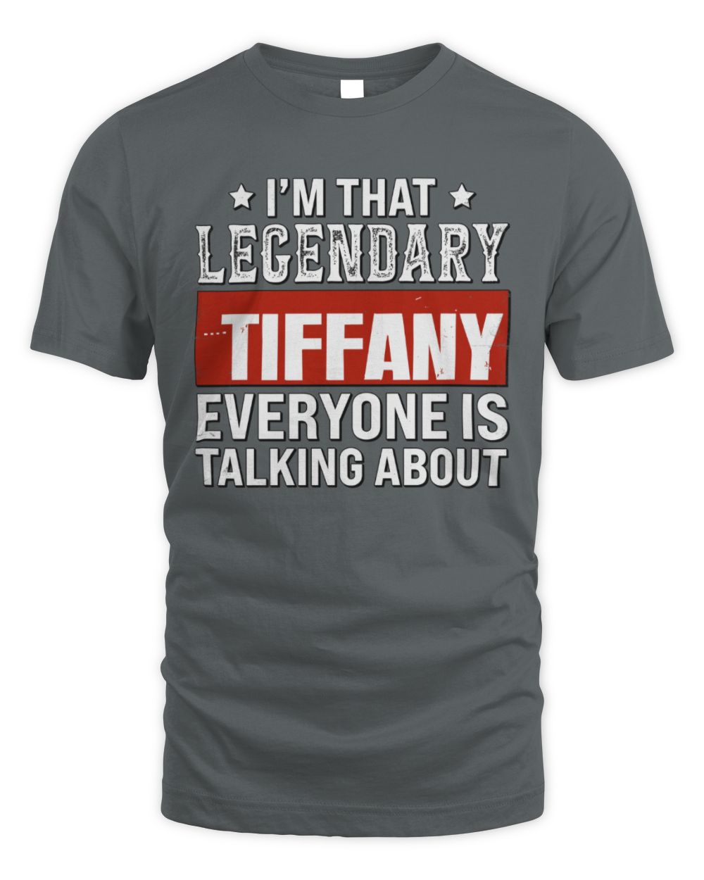 I'm That Legendary Name Everyone Is Talking About Funny Graphic T-Shirt TIFFANY M1-73 / Unisex Standard T-Shirt / charcoal