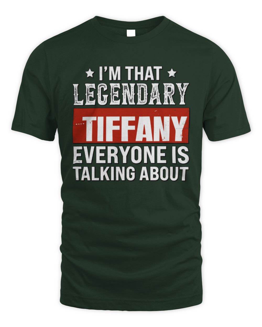 I'm That Legendary Name Everyone Is Talking About Funny Graphic T-Shirt TIFFANY M1-73 / Unisex Standard T-Shirt / forest green
