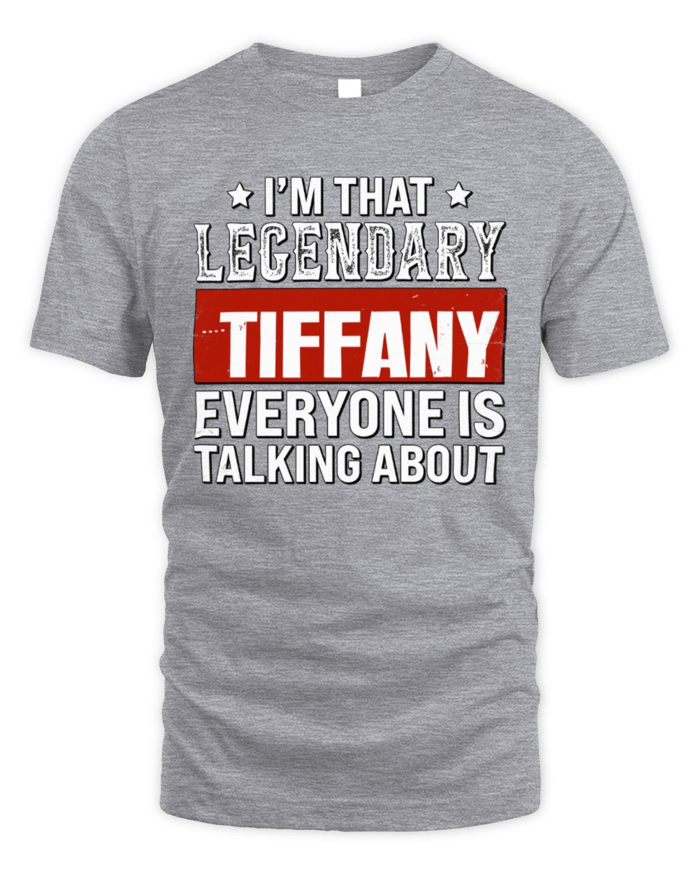 I'm That Legendary Name Everyone Is Talking About Funny Graphic T-Shirt TIFFANY M1-73 / Unisex Standard T-Shirt / sport grey