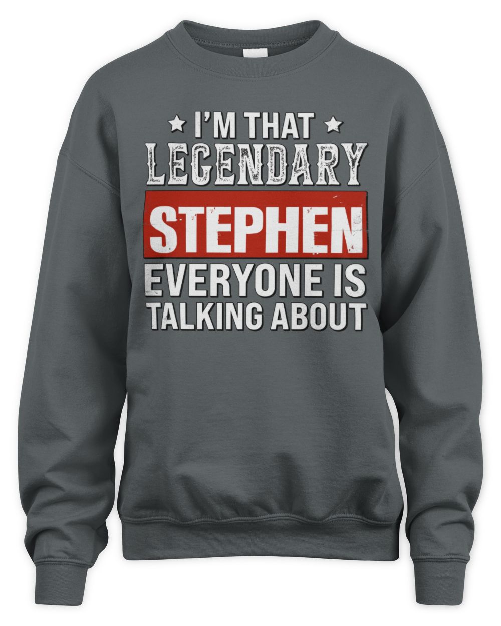 I'm That Legendary Name Everyone Is Talking About Funny Graphic T-Shirt STEPHEN M1-73 / Unisex Sweatshirt / charcoal