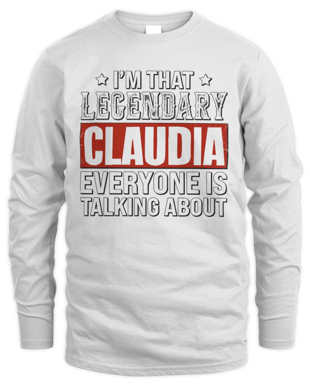 I'm That Legendary Name Everyone Is Talking About Funny Graphic T-Shirt CLAUDIA M1-73 / Men's Long Sleeved T-Shirt / white
