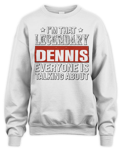 I'm That Legendary Name Everyone Is Talking About Funny Graphic T-Shirt DENNIS M1-73 / Unisex Sweatshirt / white