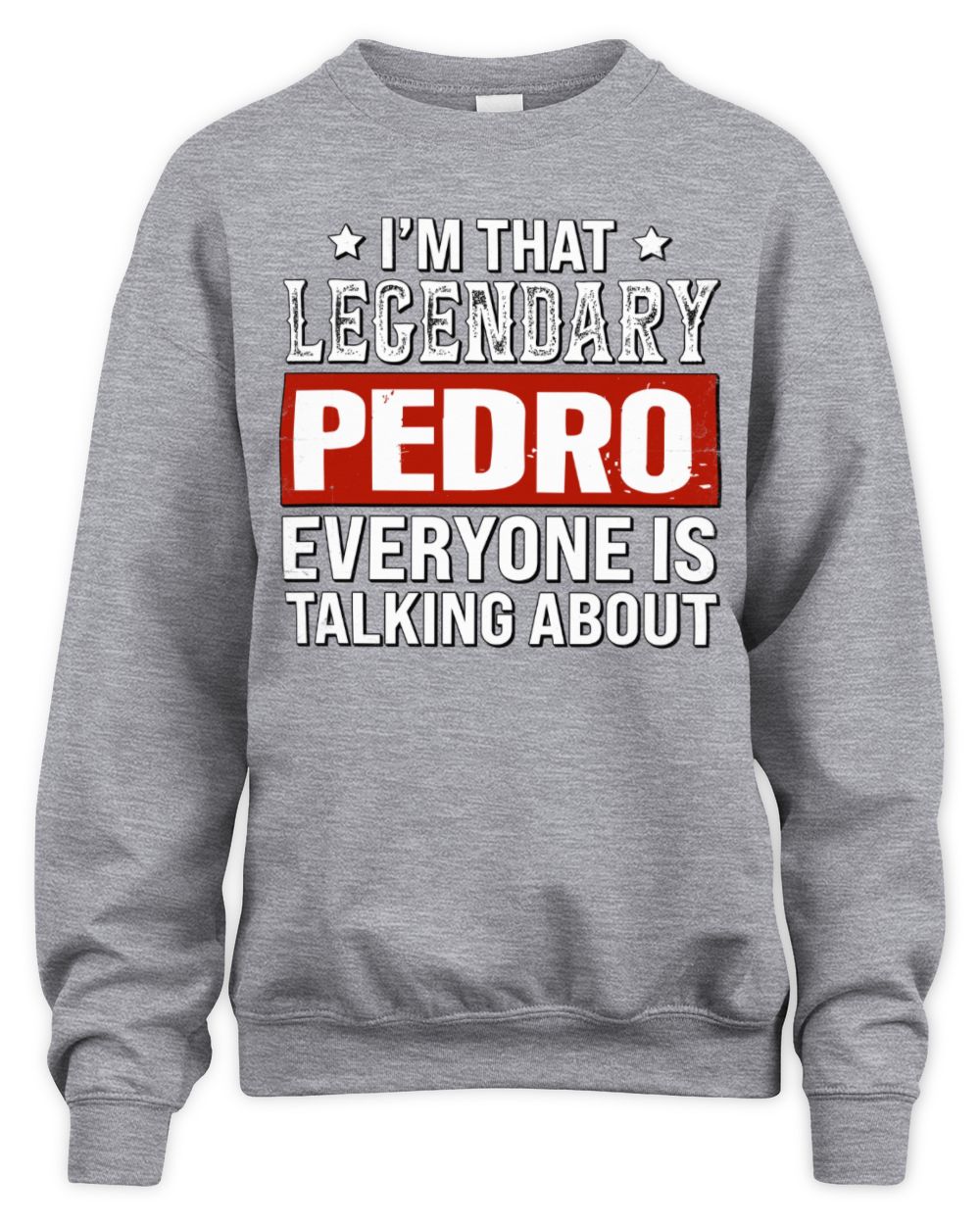 I'm That Legendary Name Everyone Is Talking About Funny Graphic T-Shirt PEDRO M1-73 / Unisex Sweatshirt / sport grey