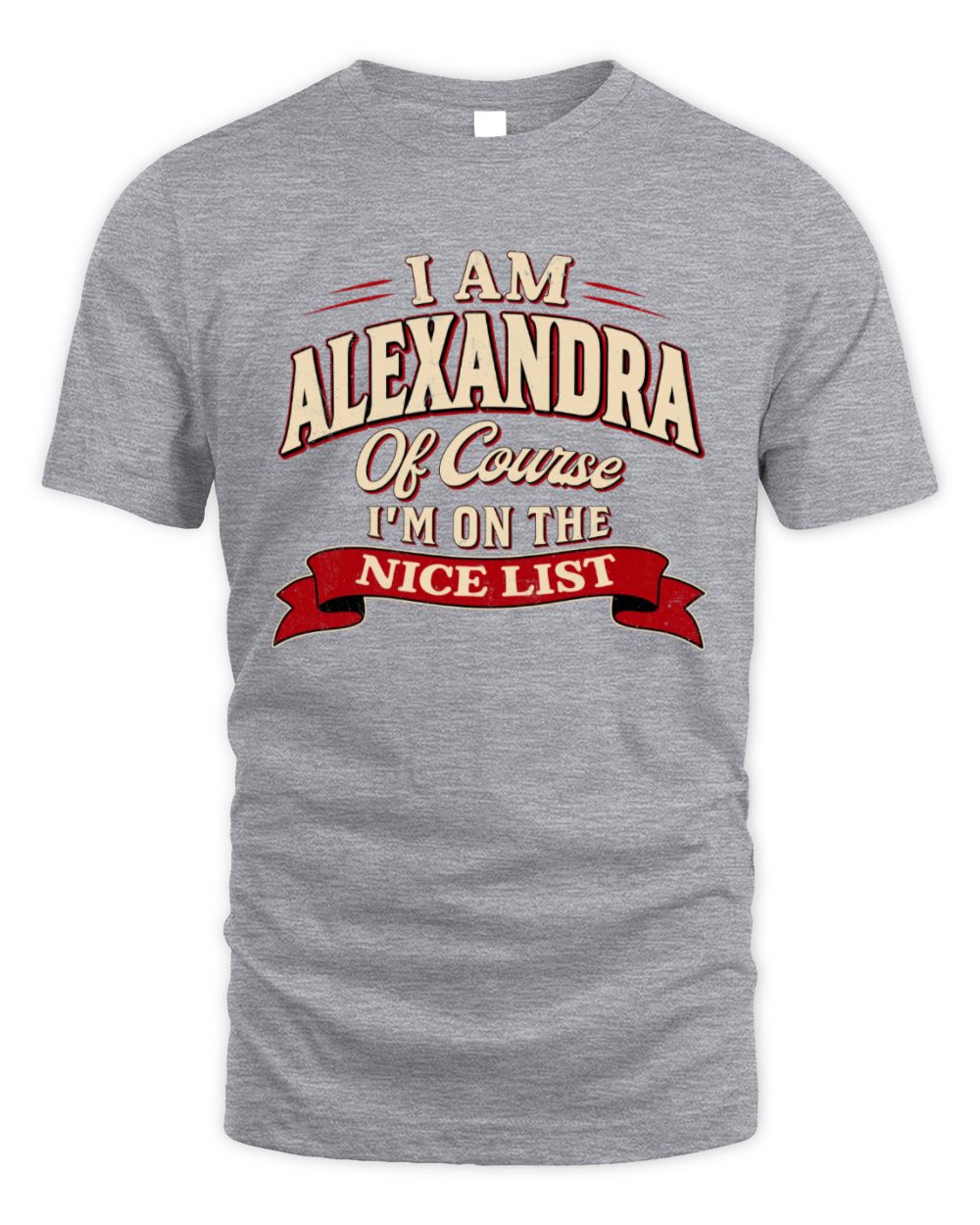 I'm Name Of Course I'm On The Nice List Funny Christmas Shirt ALEXANDRA M1-68 / Unisex Standard T-Shirt / sport grey