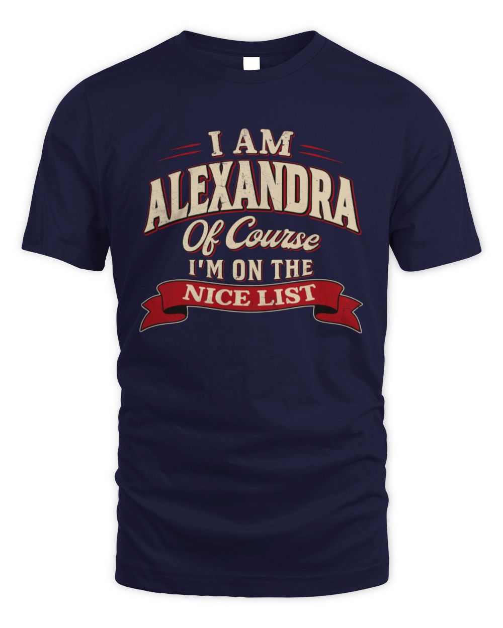 I'm Name Of Course I'm On The Nice List Funny Christmas Shirt ALEXANDRA M1-68 / Unisex Standard T-Shirt / navy