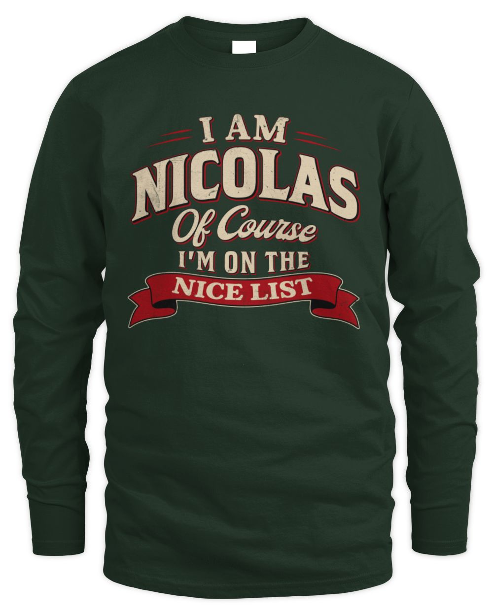 I'm Name Of Course I'm On The Nice List Funny Christmas Shirt NICOLAS M1-68 / Men's Long Sleeved T-Shirt / forest green