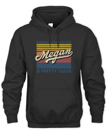 Nobody's Perfect But Your Name Is Pretty Close Retro Shirt MEGAN M1-65 / Unisex Hoodie / black
