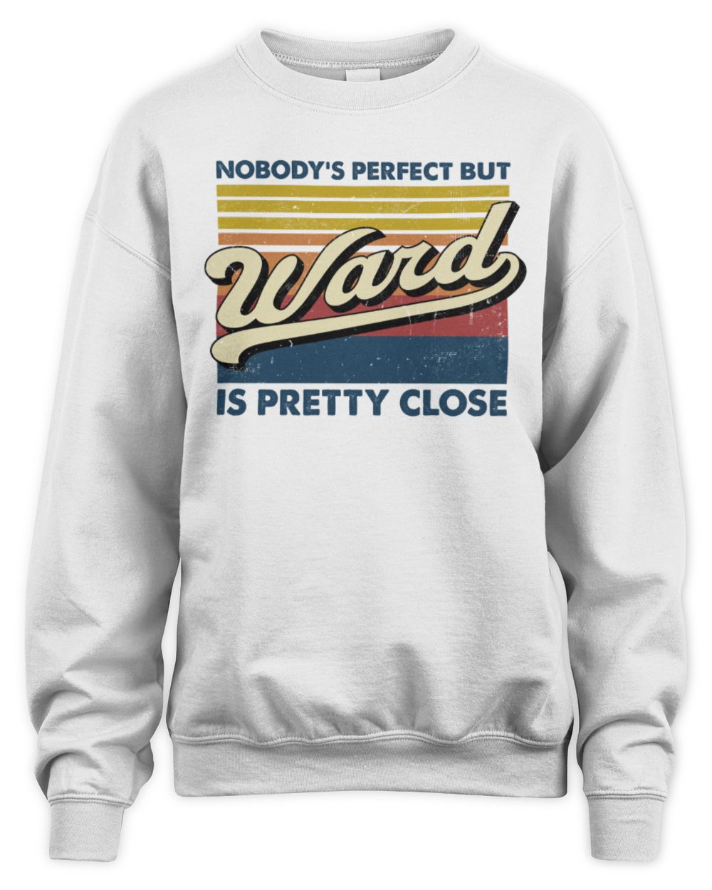 Nobody's Perfect But Your Name Is Pretty Close Retro Shirt WARD M1-65 / Unisex Sweatshirt / white