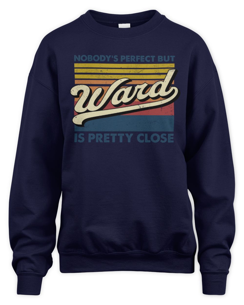 Nobody's Perfect But Your Name Is Pretty Close Retro Shirt WARD M1-65 / Unisex Sweatshirt / navy