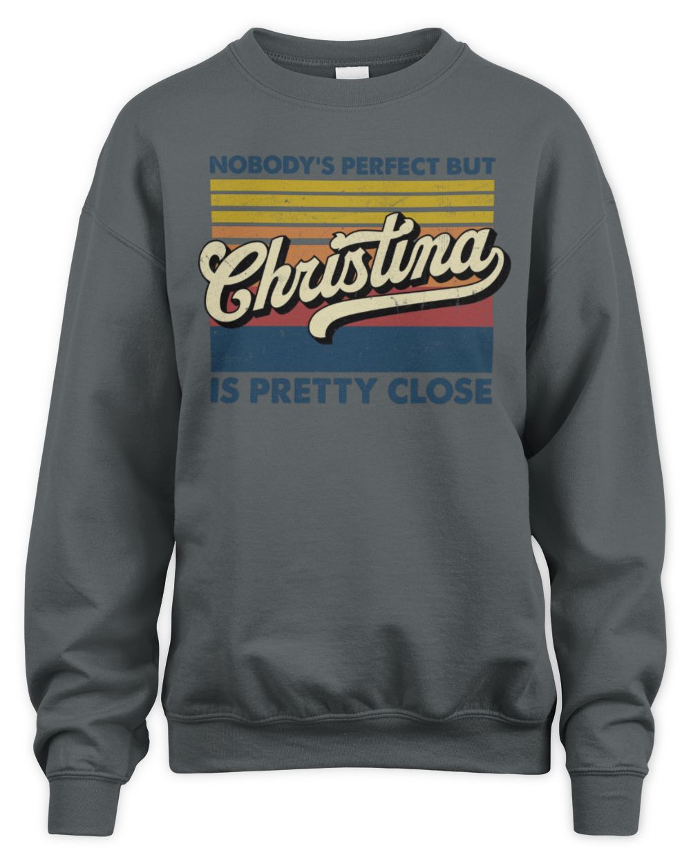 Nobody's Perfect But Your Name Is Pretty Close Retro Shirt CHRISTINA M1-65 / Unisex Sweatshirt / charcoal