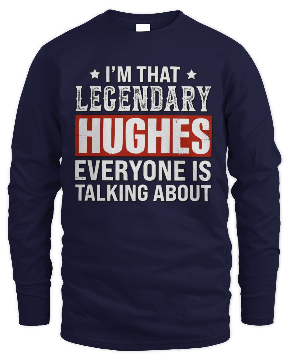 I'm That Legendary Name Everyone Is Talking About Funny Graphic T-Shirt HUGHES M1-73 / Men's Long Sleeved T-Shirt / navy