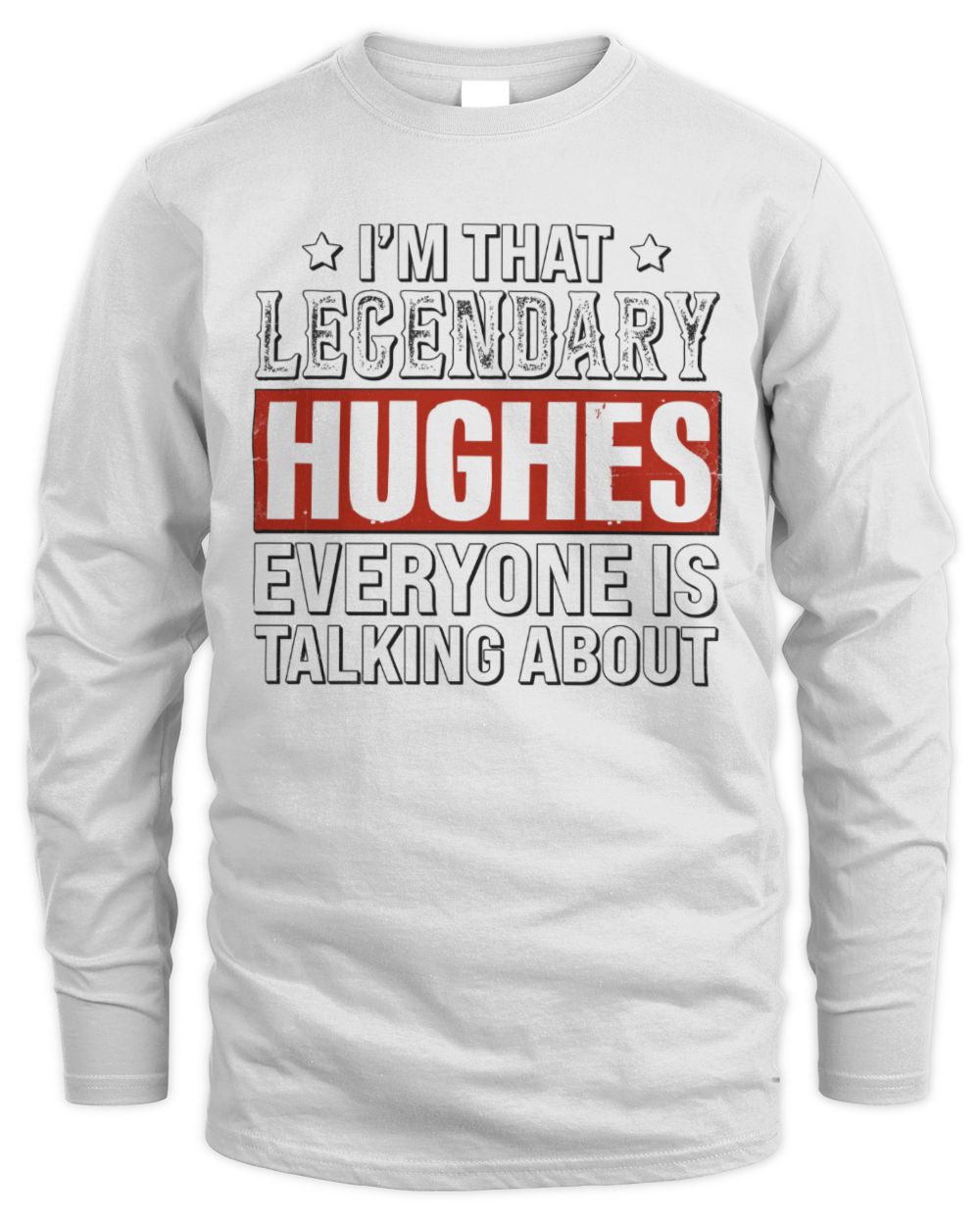 I'm That Legendary Name Everyone Is Talking About Funny Graphic T-Shirt HUGHES M1-73 / Men's Long Sleeved T-Shirt / white