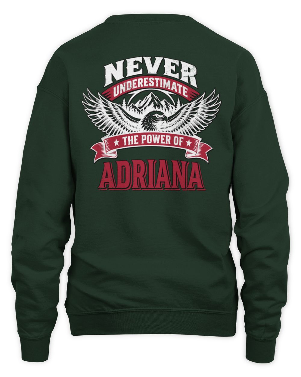 Never Underestimate Your Name Eagle Mountain Shirt ADRIANA M1-61 / Unisex Sweatshirt / forest green