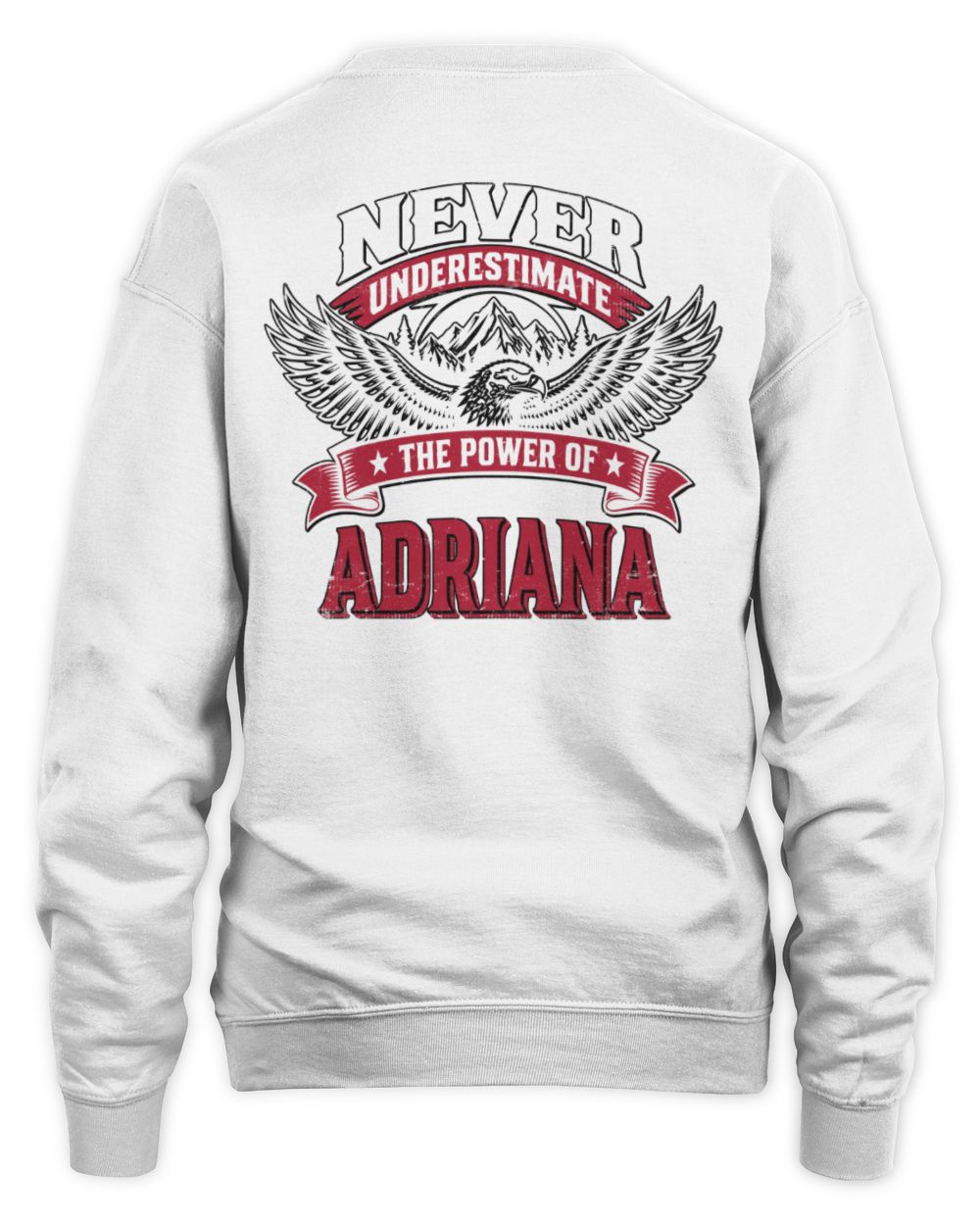 Never Underestimate Your Name Eagle Mountain Shirt ADRIANA M1-61 / Unisex Sweatshirt / white