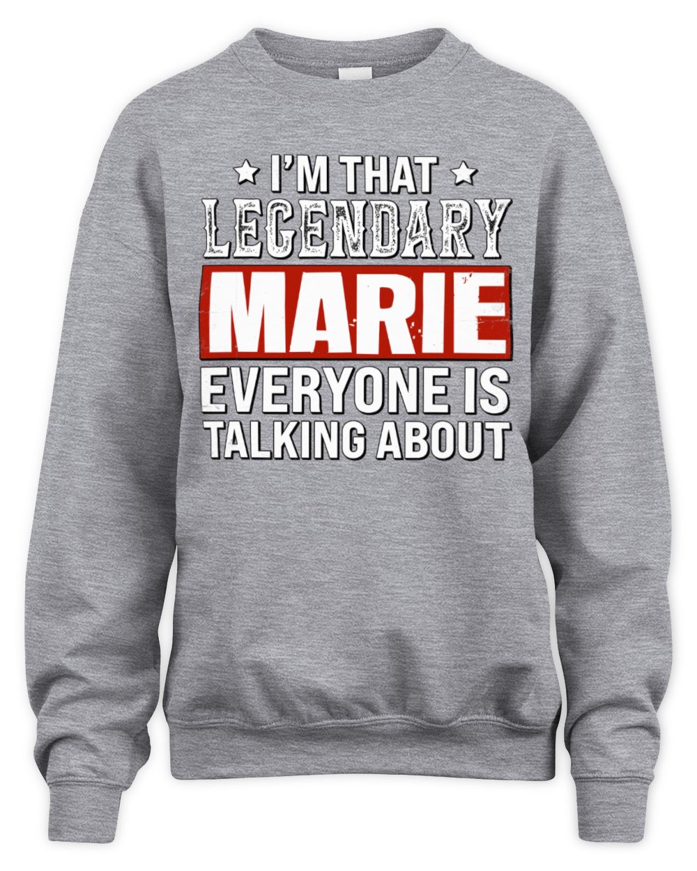 I'm That Legendary Name Everyone Is Talking About Funny Graphic T-Shirt MARIE M1-73 / Unisex Sweatshirt / sport grey