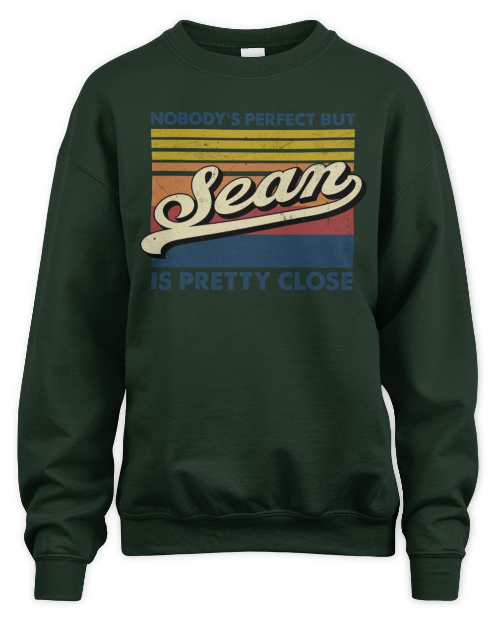 Nobody's Perfect But Your Name Is Pretty Close Retro Shirt SEAN M1-65 / Unisex Sweatshirt / forest green