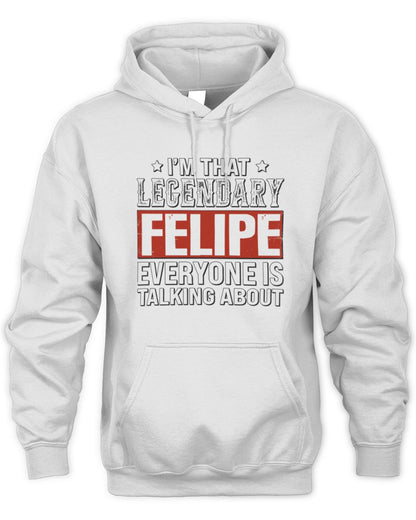 I'm That Legendary Name Everyone Is Talking About Funny Graphic T-Shirt FELIPE M1-73 / Unisex Hoodie / white