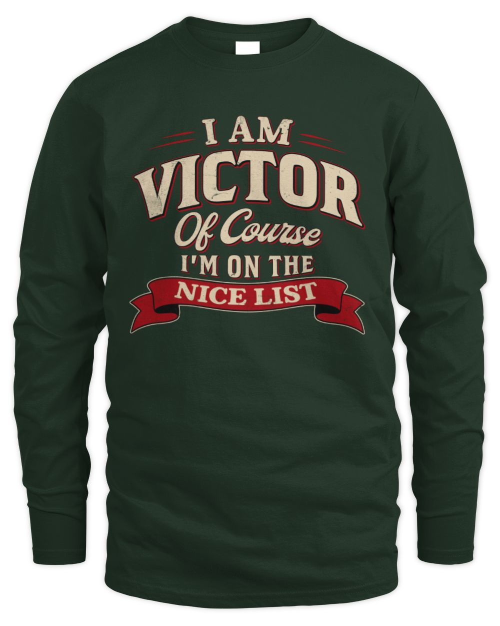 I'm Name Of Course I'm On The Nice List Funny Christmas Shirt VICTOR M1-68 / Men's Long Sleeved T-Shirt / forest green