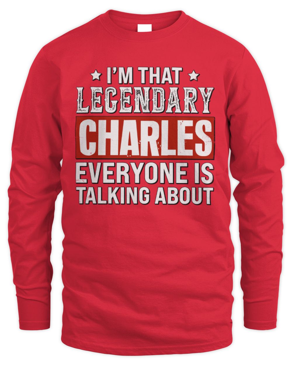 I'm That Legendary Name Everyone Is Talking About Funny Graphic T-Shirt CHARLES M1-73 / Men's Long Sleeved T-Shirt / red