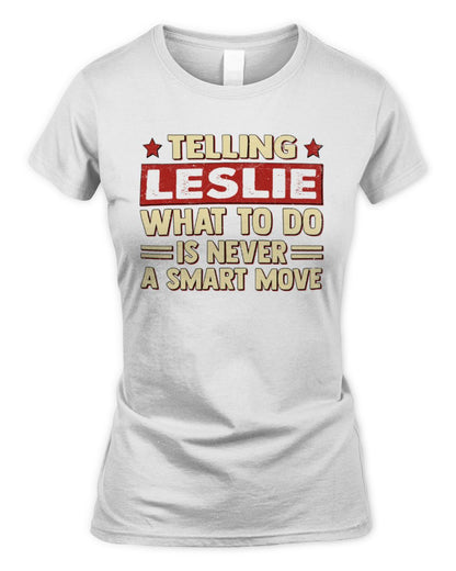 Telling Your Name What to Do Is Never a Smart Move Shirt LESLIE M1-66 / Women's Standard T-Shirt / white