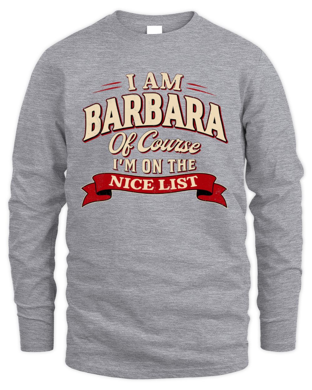 I'm Name Of Course I'm On The Nice List Funny Christmas Shirt BARBARA M1-68 / Men's Long Sleeved T-Shirt / sport grey