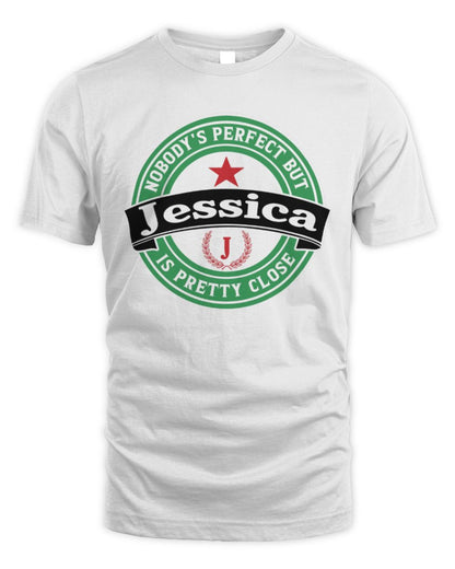 Nobody's Perfect But Your Name Is Pretty Close Heineken Beer T-Shirt JESSICA M1-S85 / Unisex Standard T-Shirt / white