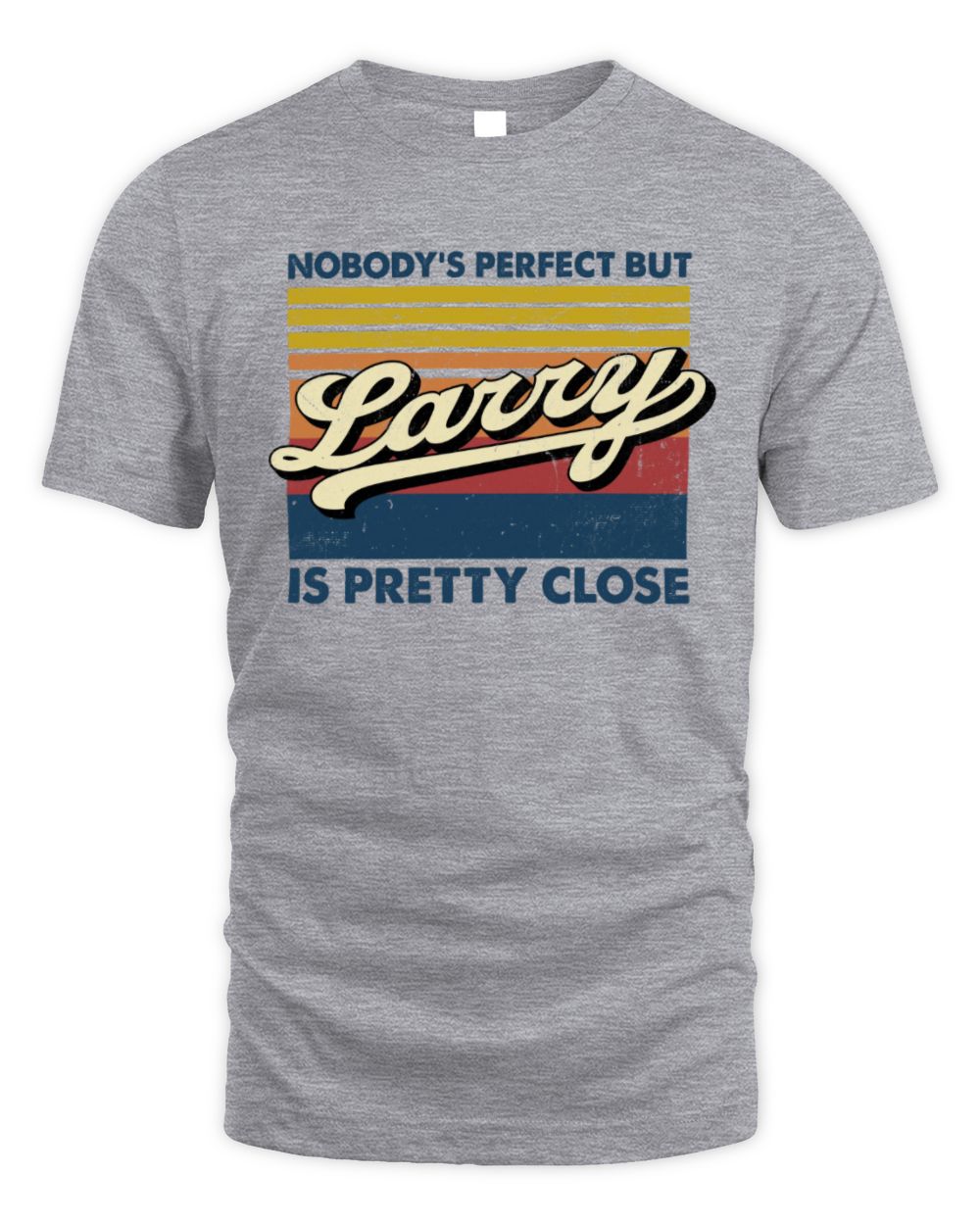 Nobody's Perfect But Your Name Is Pretty Close Retro Shirt LARRY M1-65 / Unisex Standard T-Shirt / sport grey