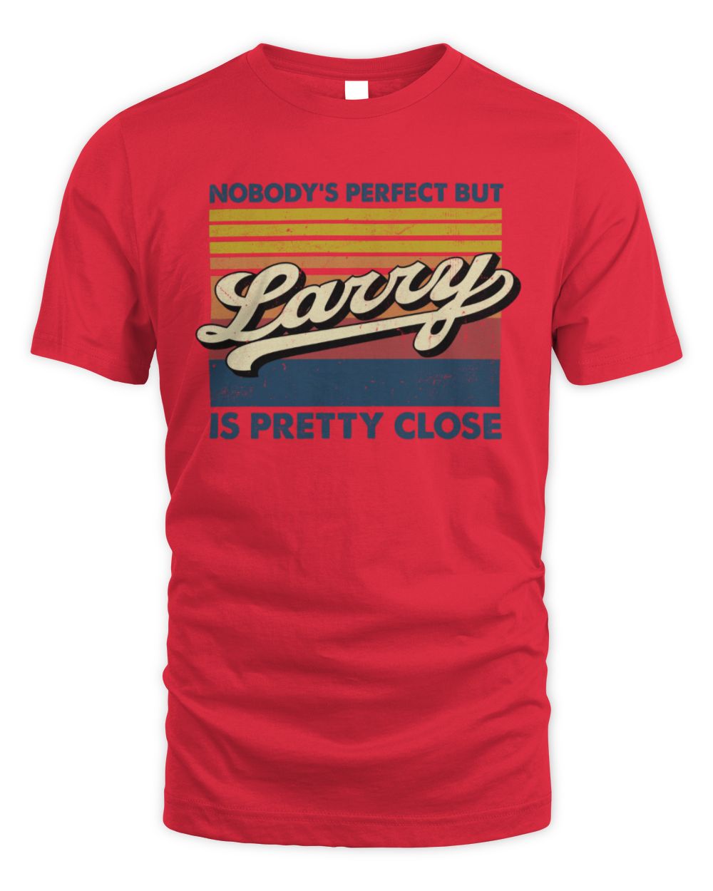 Nobody's Perfect But Your Name Is Pretty Close Retro Shirt LARRY M1-65 / Unisex Standard T-Shirt / red