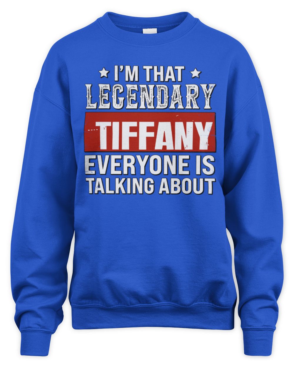 I'm That Legendary Name Everyone Is Talking About Funny Graphic T-Shirt TIFFANY M1-73 / Unisex Sweatshirt / royal