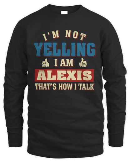 I'm Not Yelling I'm Name That's How I Talk Shirt ALEXIS M1-67 / Men's Long Sleeved T-Shirt / black