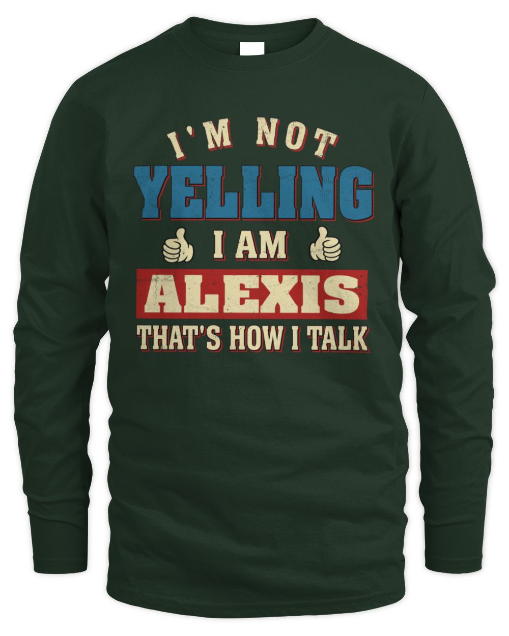 I'm Not Yelling I'm Name That's How I Talk Shirt ALEXIS M1-67 / Men's Long Sleeved T-Shirt / forest green